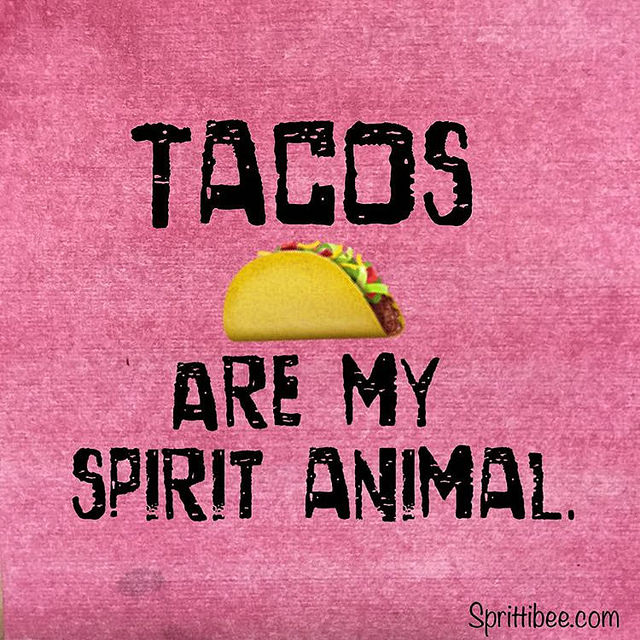 Tacos are my spirit animal. ~ @Sprittibee